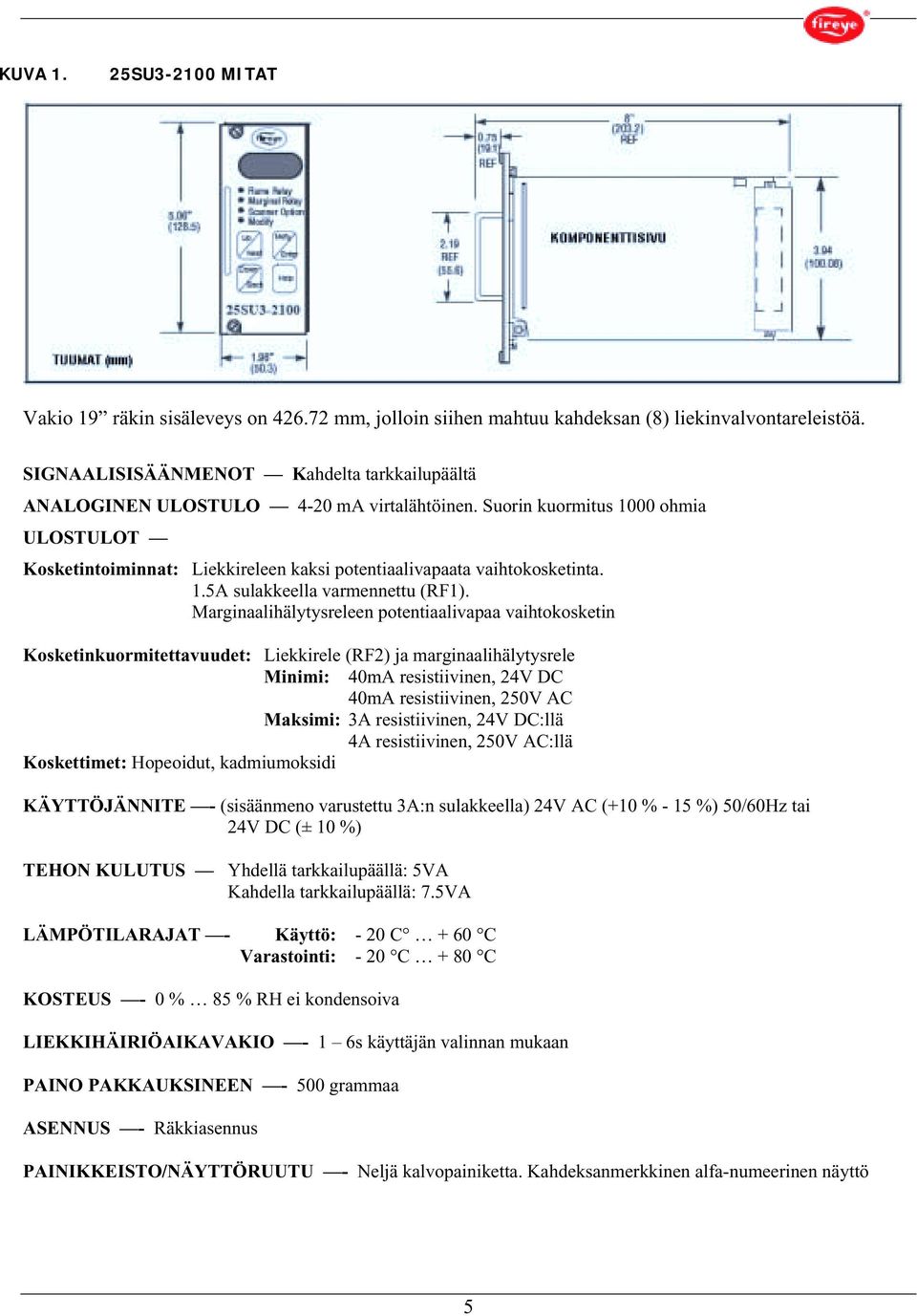 Suorin kuormitus 1000 ohmia ULOSTULOT Kosketintoiminnat: Liekkireleen kaksi potentiaalivapaata vaihtokosketinta. 1.5A sulakkeella varmennettu (RF1).