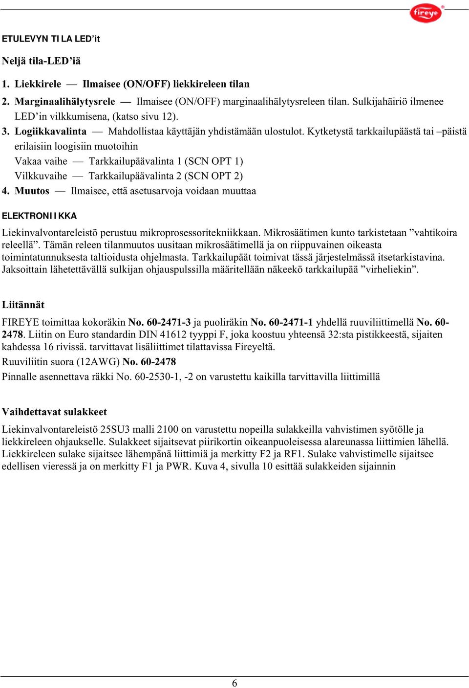 Kytketystä tarkkailupäästä tai päistä erilaisiin loogisiin muotoihin Vakaa vaihe Tarkkailupäävalinta 1 (SCN OPT 1) Vilkkuvaihe Tarkkailupäävalinta 2 (SCN OPT 2) 4.