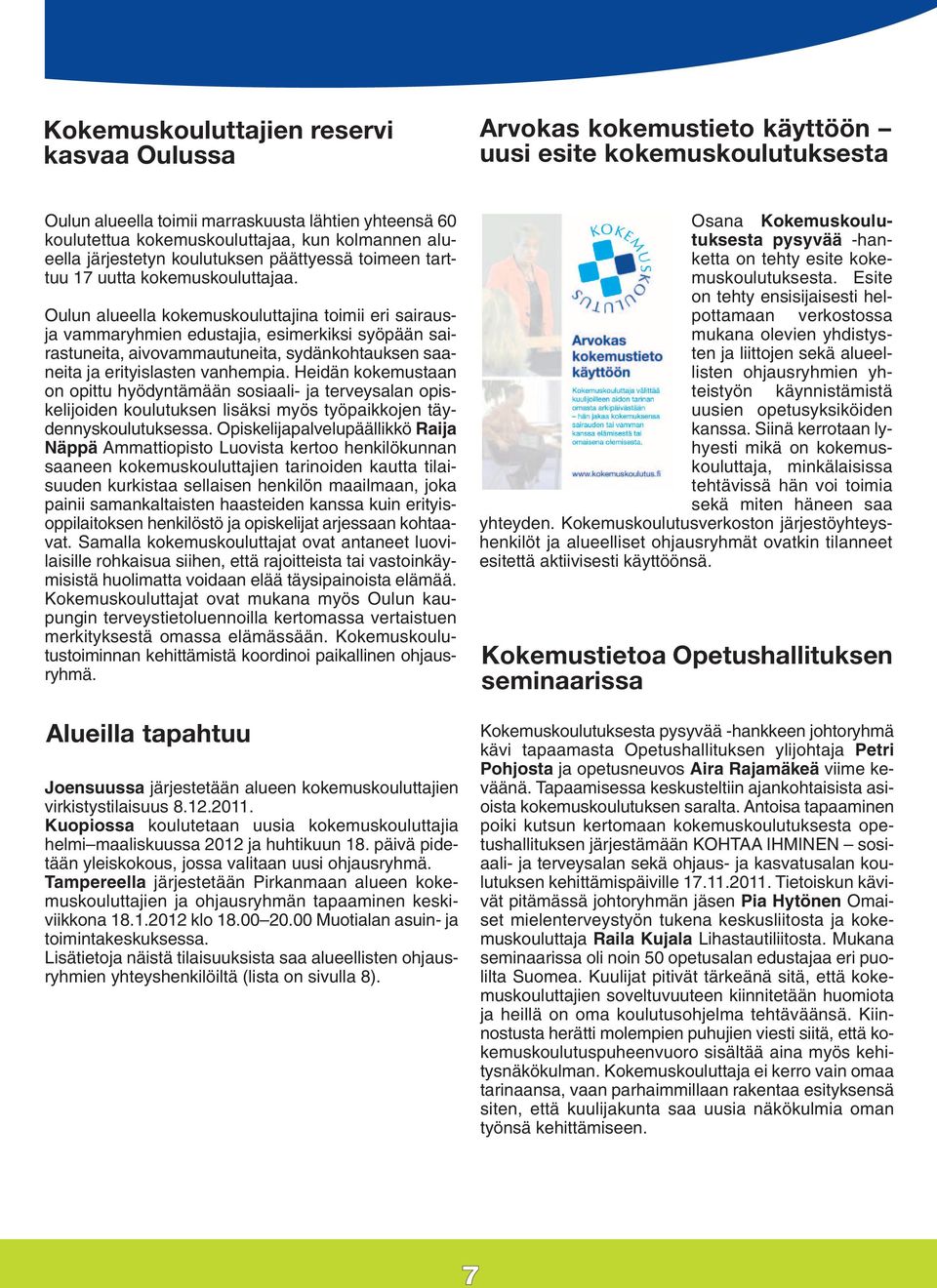 Oulun alueella kokemuskouluttajina toimii eri sairausja vammaryhmien edustajia, esimerkiksi syöpään sairastuneita, aivovammautuneita, sydänkohtauksen saaneita ja erityislasten vanhempia.