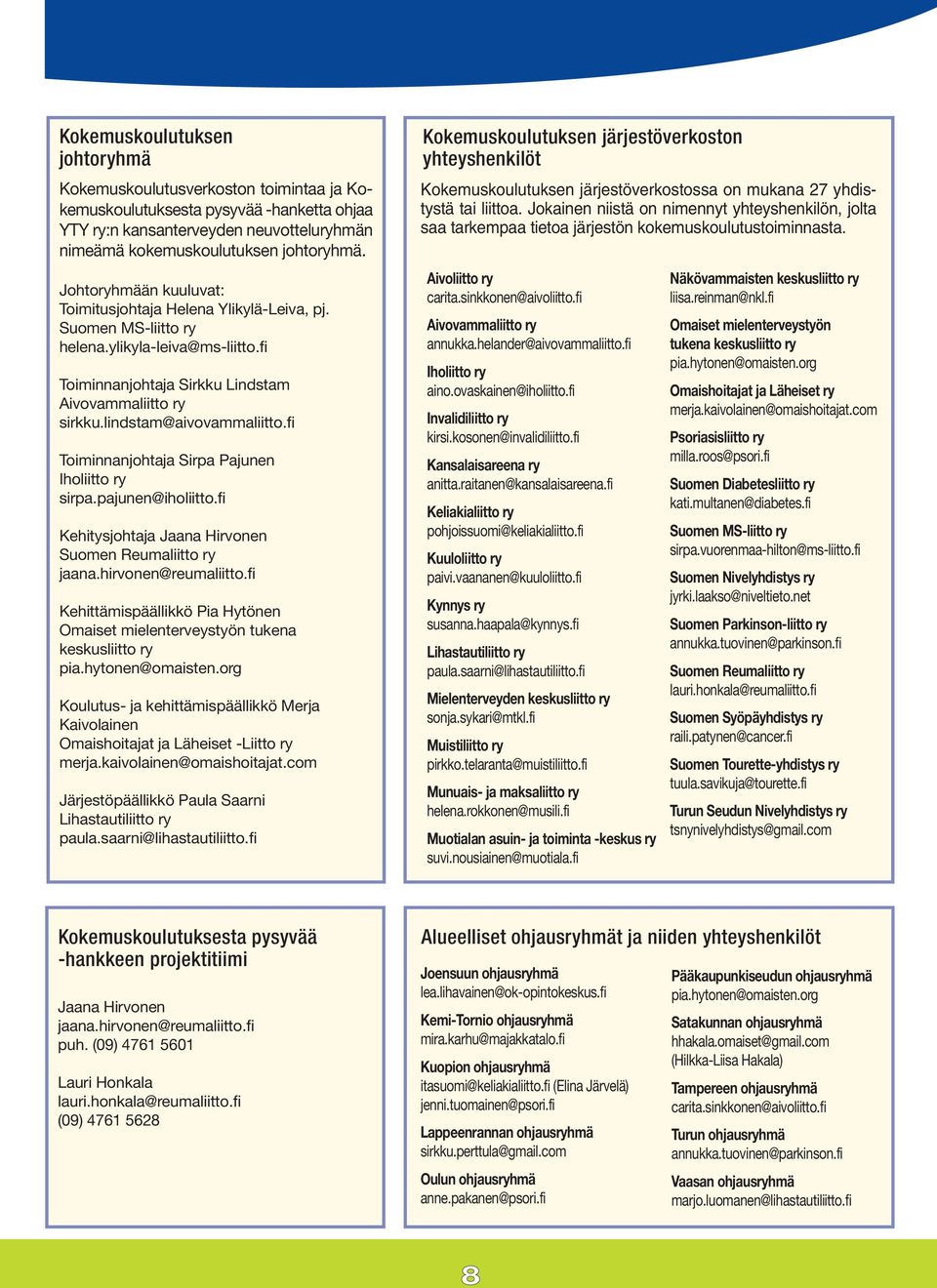 lindstam@aivovammaliitto.fi Toiminnanjohtaja Sirpa Pajunen Iholiitto ry sirpa.pajunen@iholiitto.fi Kehitysjohtaja Jaana Hirvonen Suomen Reumaliitto ry jaana.hirvonen@reumaliitto.