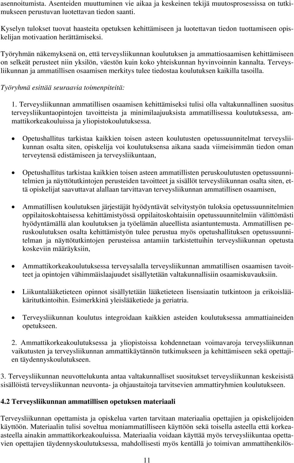 Työryhmän näkemyksenä on, että terveysliikunnan koulutuksen ja ammattiosaamisen kehittämiseen on selkeät perusteet niin yksilön, väestön kuin koko yhteiskunnan hyvinvoinnin kannalta.