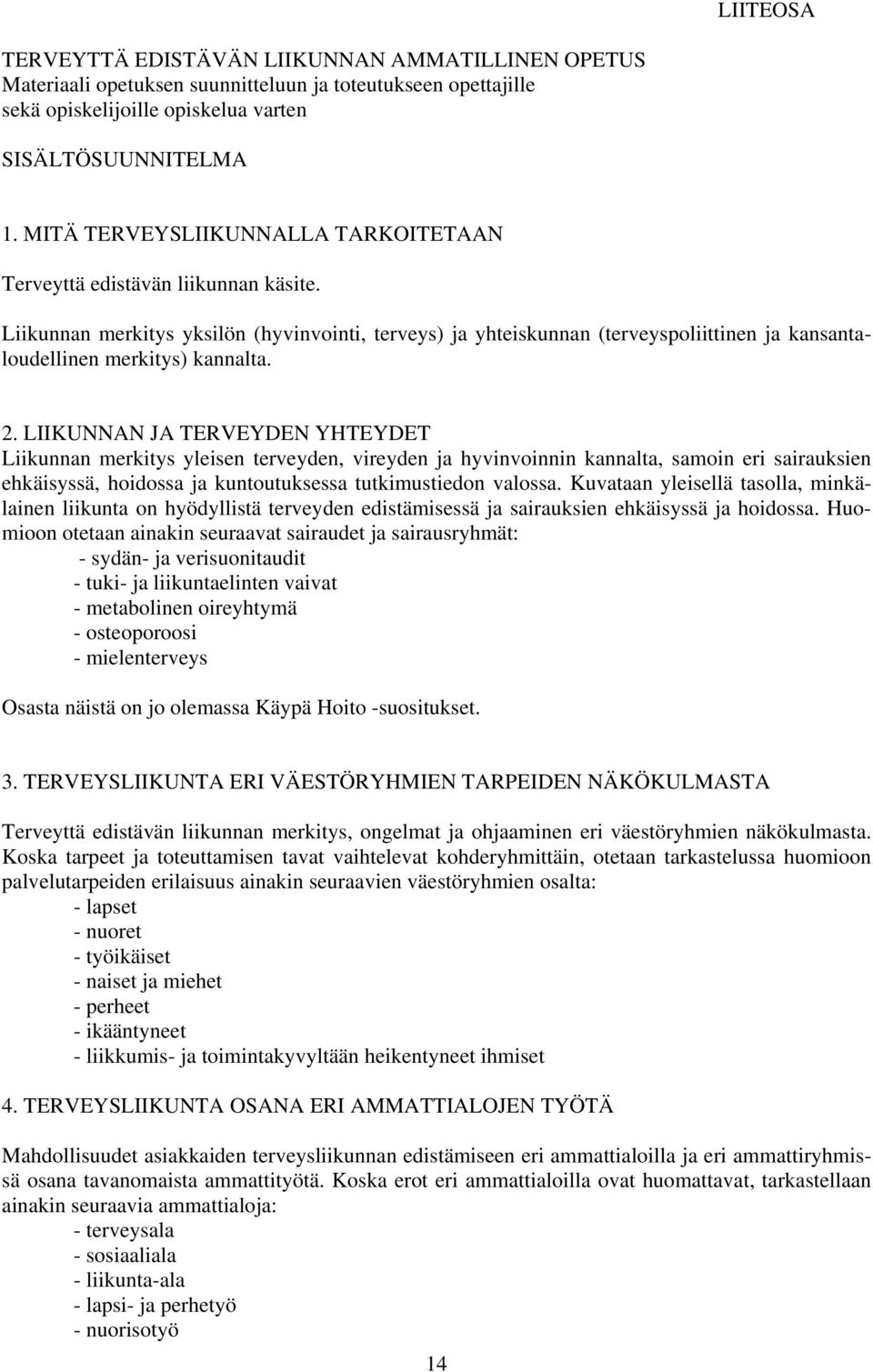 Liikunnan merkitys yksilön (hyvinvointi, terveys) ja yhteiskunnan (terveyspoliittinen ja kansantaloudellinen merkitys) kannalta. 2.