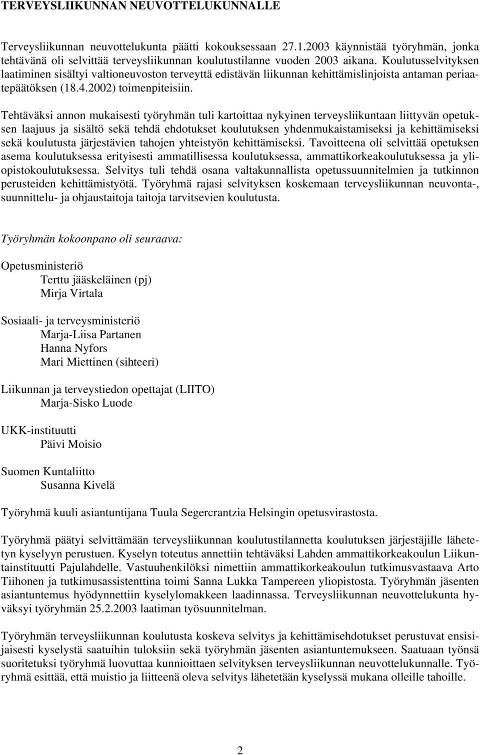 Koulutusselvityksen laatiminen sisältyi valtioneuvoston terveyttä edistävän liikunnan kehittämislinjoista antaman periaatepäätöksen (18.4.2002) toimenpiteisiin.