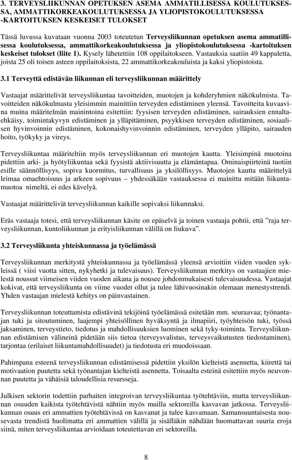 Vastauksia saatiin 49 kappaletta, joista 25 oli toisen asteen oppilaitoksista, 22 ammattikorkeakouluista ja kaksi yliopistoista. 3.