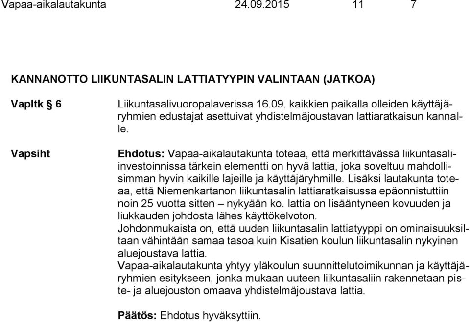 Lisäksi lautakunta toteaa, että Niemenkartanon liikuntasalin lattiaratkaisussa epäonnistuttiin noin 25 vuotta sitten nykyään ko.