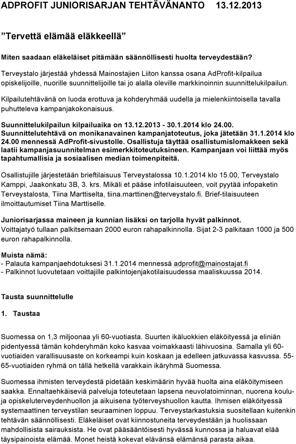 Kilpailutehtävänä on luoda erottuva ja kohderyhmää uudella ja mielenkiintoisella tavalla puhutteleva kampanjakokonaisuus. Suunnittelukilpailun kilpailuaika on 13.12.2013-30.1.2014 klo 24.00.