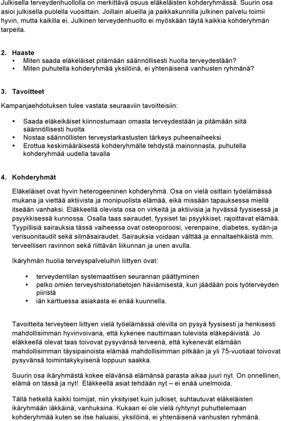 Haaste Miten saada eläkeläiset pitämään säännöllisesti huolta terveydestään? Miten puhutella kohderyhmää yksilöinä, ei yhtenäisenä vanhusten ryhmänä? 3.