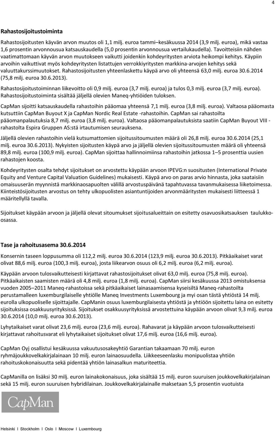 Tavoitteisiin nähden vaatimattomaan käyvän arvon muutokseen vaikutti joidenkin kohdeyritysten arviota heikompi kehitys.