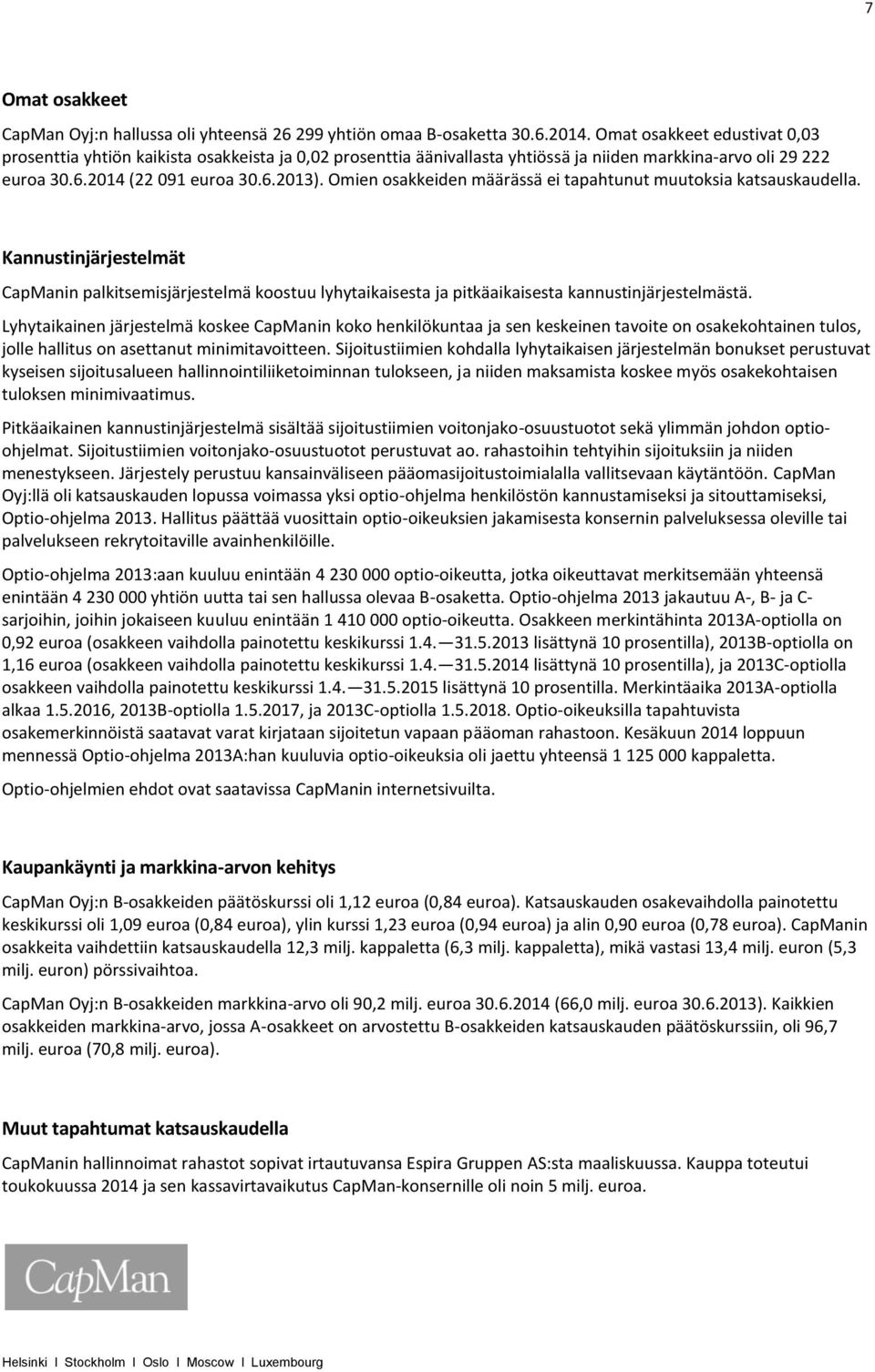 Omien osakkeiden määrässä ei tapahtunut muutoksia katsauskaudella. Kannustinjärjestelmät CapManin palkitsemisjärjestelmä koostuu lyhytaikaisesta ja pitkäaikaisesta kannustinjärjestelmästä.