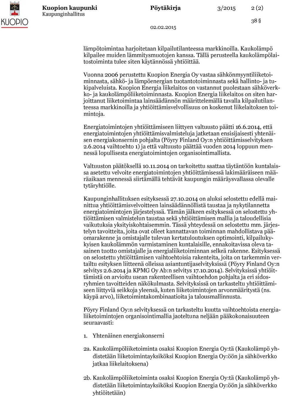 Vuonna 2006 perustettu Kuopion Energia Oy vastaa sähkönmyyntiliiketoiminnasta, sähkö- ja lämpöenergian tuotantotoiminnasta sekä hallinto- ja tukipalveluista.