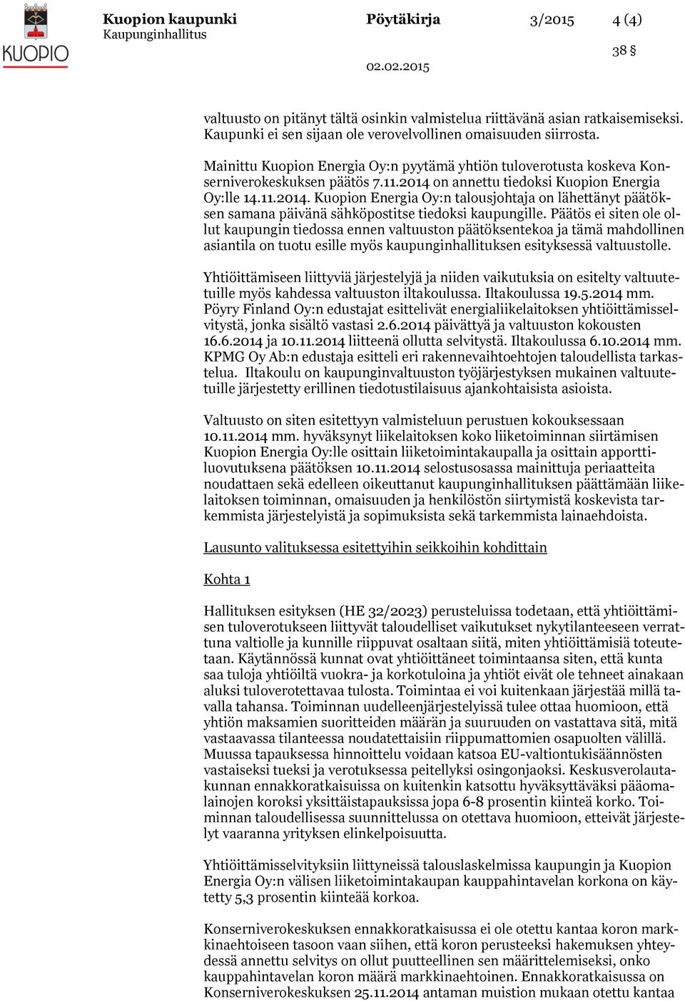 on annettu tiedoksi Kuopion Energia Oy:lle 14.11.2014. Kuopion Energia Oy:n talousjohtaja on lähettänyt päätöksen samana päivänä sähköpostitse tiedoksi kaupungille.