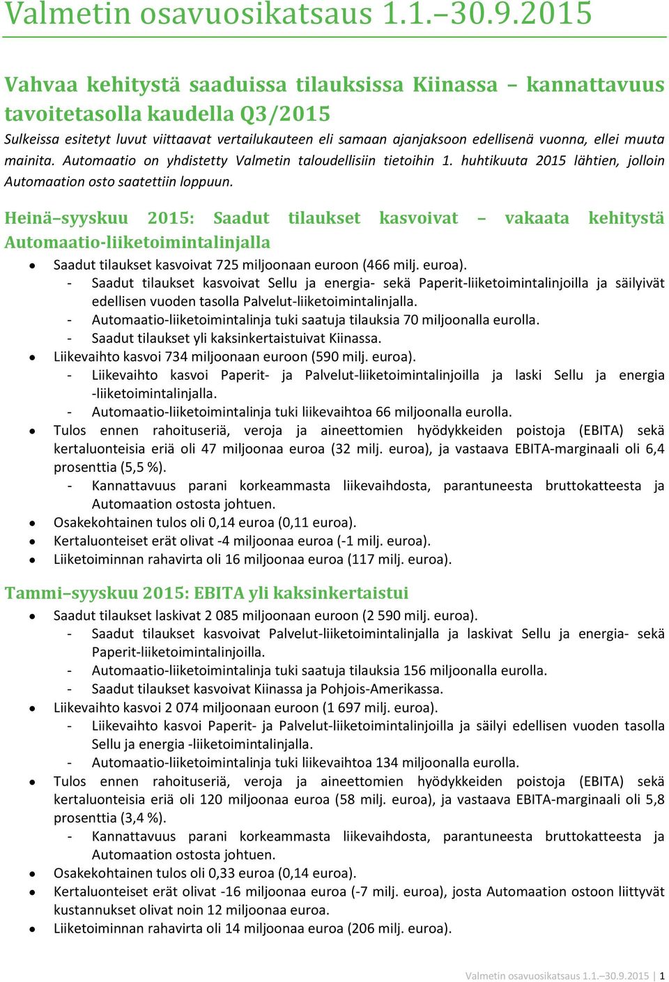 muuta mainita. Automaatio on yhdistetty Valmetin taloudellisiin tietoihin 1. huhtikuuta 2015 lähtien, jolloin Automaation osto saatettiin loppuun.