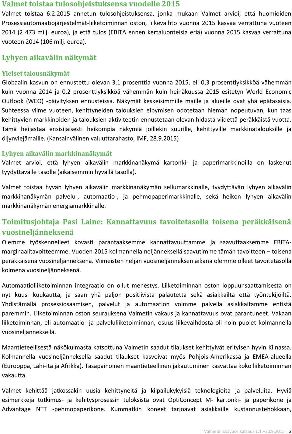 2015 annetun tulosohjeistuksensa, jonka mukaan Valmet arvioi, että huomioiden Prosessiautomaatiojärjestelmät-liiketoiminnan oston, liikevaihto vuonna 2015 kasvaa verrattuna vuoteen 2014 (2 473 milj.