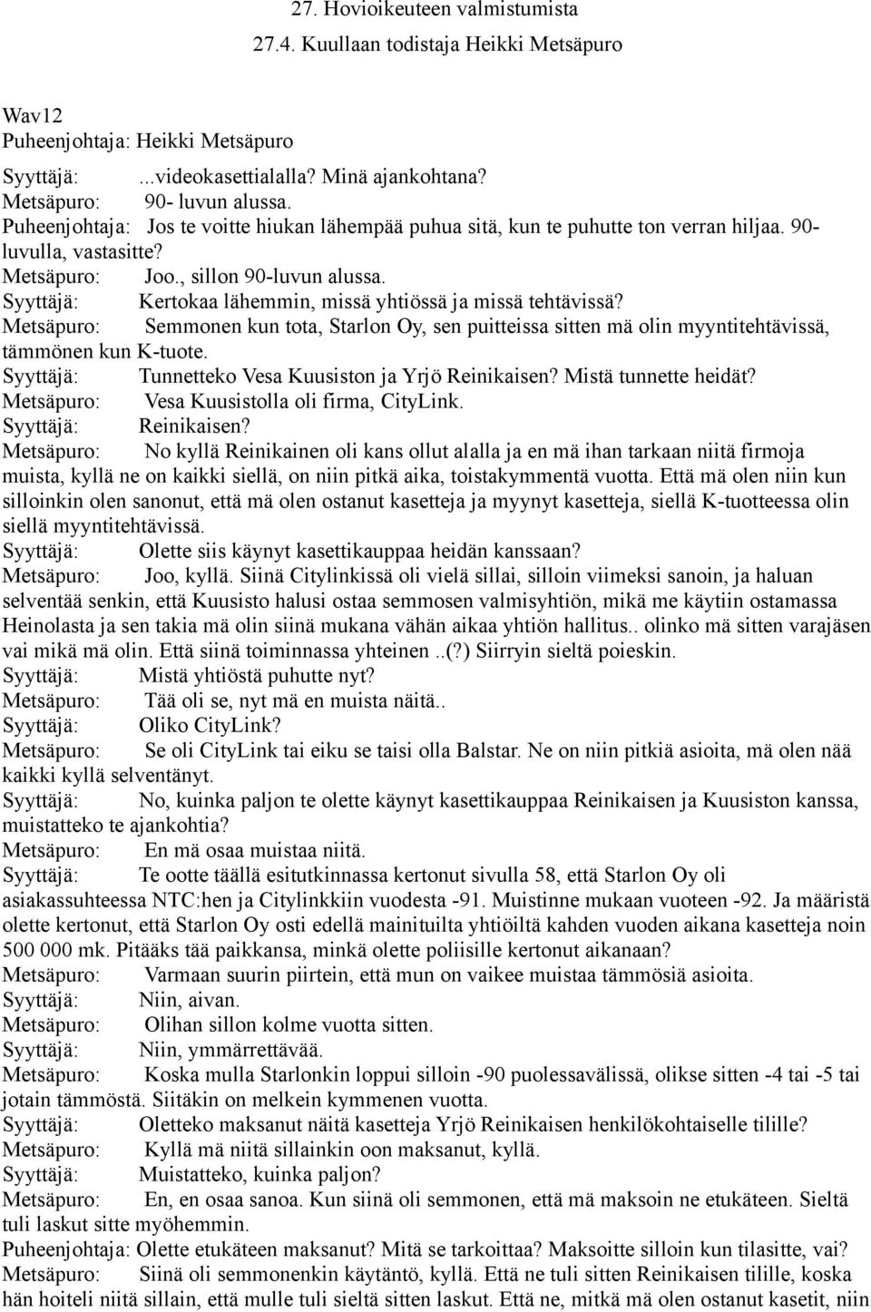 Syyttäjä: Kertokaa lähemmin, missä yhtiössä ja missä tehtävissä? Metsäpuro: Semmonen kun tota, Starlon Oy, sen puitteissa sitten mä olin myyntitehtävissä, tämmönen kun K-tuote.