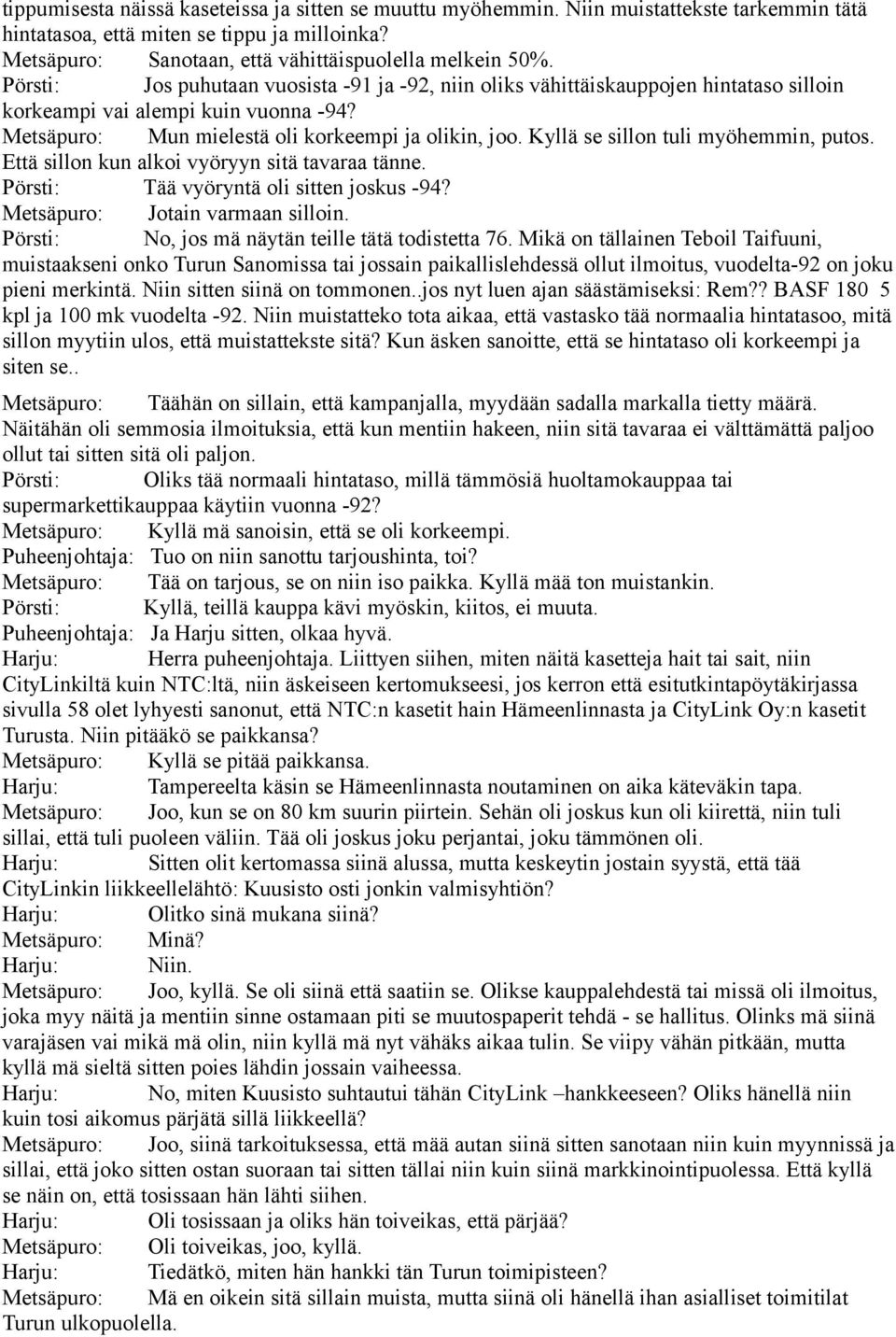 Kyllä se sillon tuli myöhemmin, putos. Että sillon kun alkoi vyöryyn sitä tavaraa tänne. Pörsti: Tää vyöryntä oli sitten joskus -94? Metsäpuro: Jotain varmaan silloin.