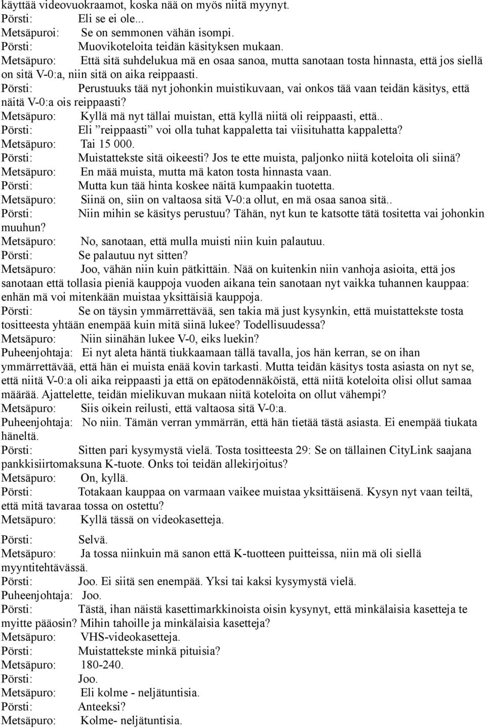 Pörsti: Perustuuks tää nyt johonkin muistikuvaan, vai onkos tää vaan teidän käsitys, että näitä V-0:a ois reippaasti? Metsäpuro: Kyllä mä nyt tällai muistan, että kyllä niitä oli reippaasti, että.