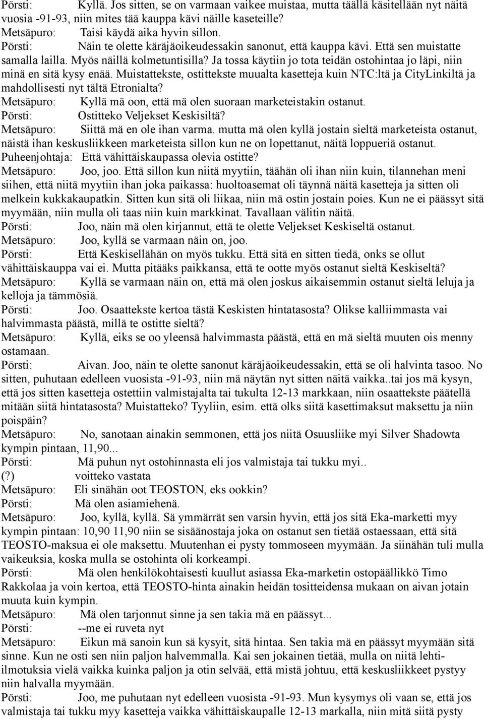 Ja tossa käytiin jo tota teidän ostohintaa jo läpi, niin minä en sitä kysy enää. Muistattekste, ostittekste muualta kasetteja kuin NTC:ltä ja CityLinkiltä ja mahdollisesti nyt tältä Etronialta?