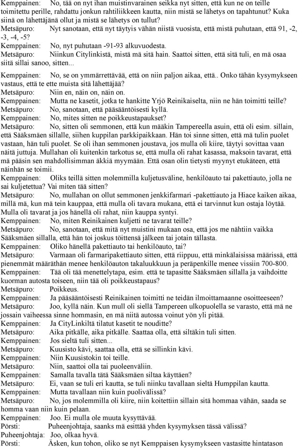Kemppainen: No, nyt puhutaan -91-93 alkuvuodesta. Metsäpuro: Niinkun Citylinkistä, mistä mä sitä hain. Saattoi sitten, että sitä tuli, en mä osaa siitä sillai sanoo, sitten.