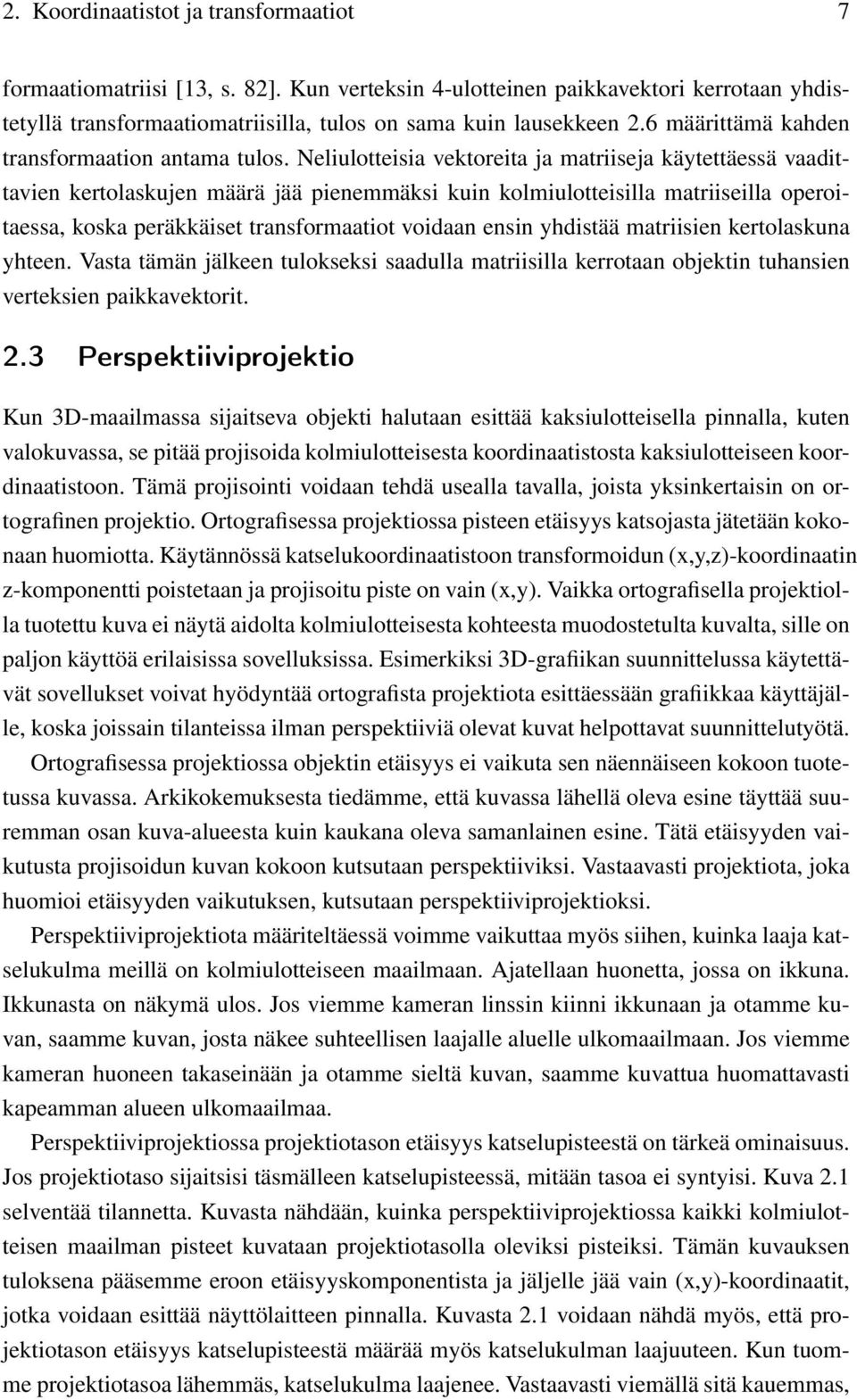 Neliulotteisia vektoreita ja matriiseja käytettäessä vaadittavien kertolaskujen määrä jää pienemmäksi kuin kolmiulotteisilla matriiseilla operoitaessa, koska peräkkäiset transformaatiot voidaan ensin