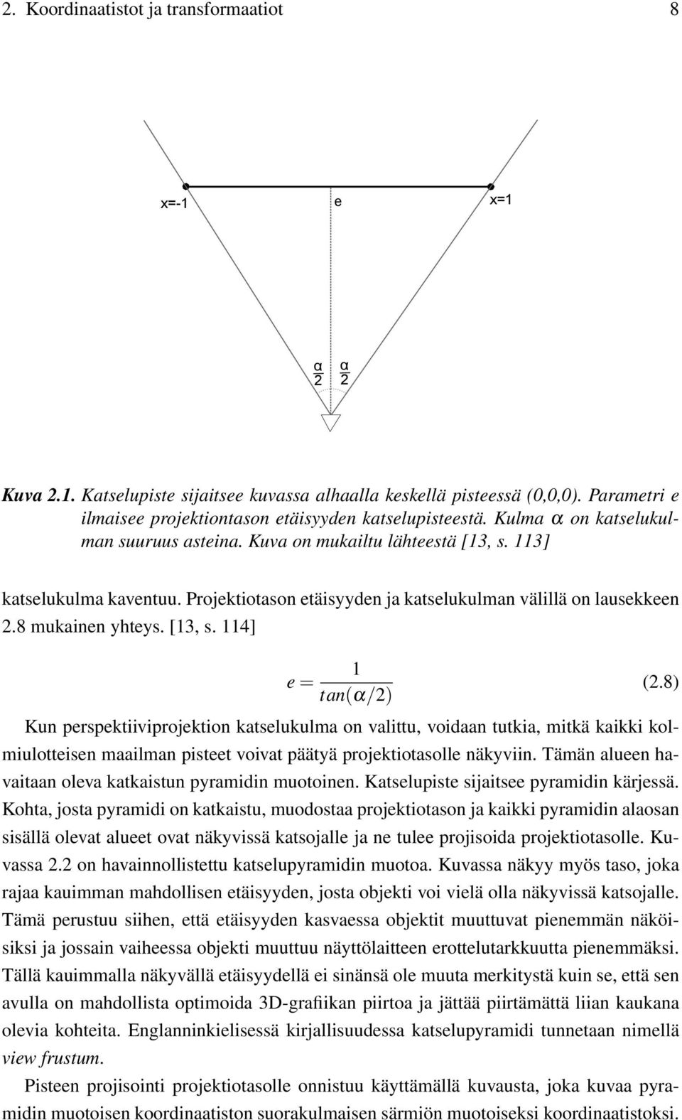 Projektiotason etäisyyden ja katselukulman välillä on lausekkeen 2.8 mukainen yhteys. [13, s. 114] e = 1 tan(α/2) (2.