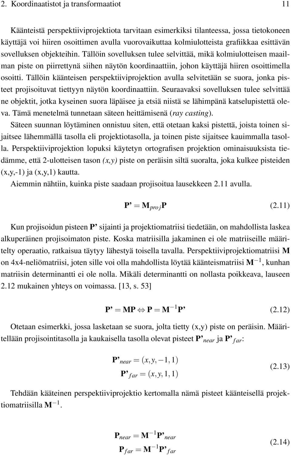 Tällöin sovelluksen tulee selvittää, mikä kolmiulotteisen maailman piste on piirrettynä siihen näytön koordinaattiin, johon käyttäjä hiiren osoittimella osoitti.