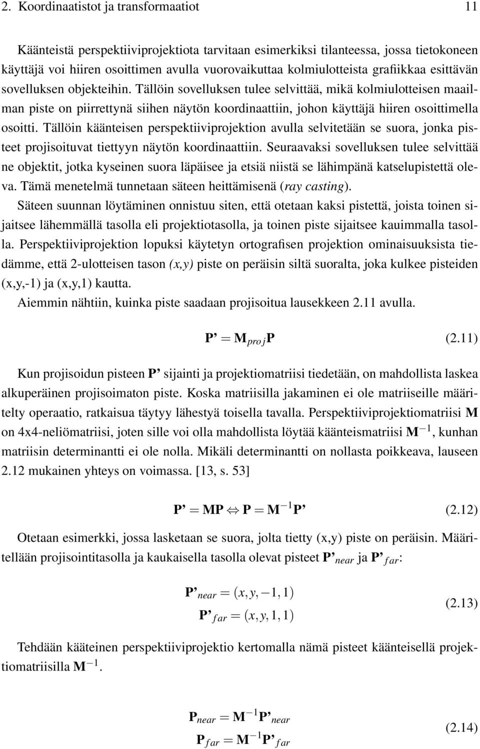 Tällöin sovelluksen tulee selvittää, mikä kolmiulotteisen maailman piste on piirrettynä siihen näytön koordinaattiin, johon käyttäjä hiiren osoittimella osoitti.