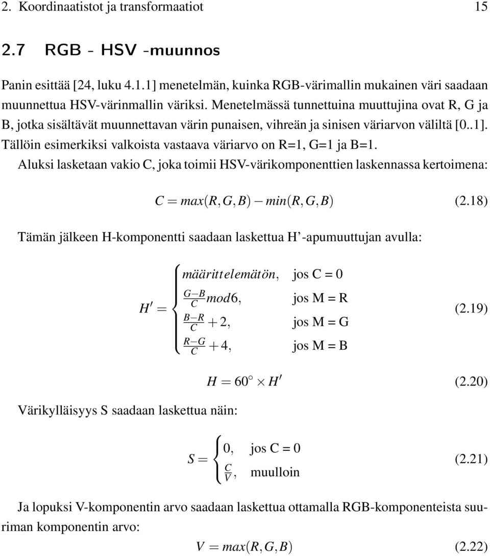 Tällöin esimerkiksi valkoista vastaava väriarvo on R=1, G=1 ja B=1. Aluksi lasketaan vakio C, joka toimii HSV-värikomponenttien laskennassa kertoimena: C = max(r,g,b) min(r,g,b) (2.