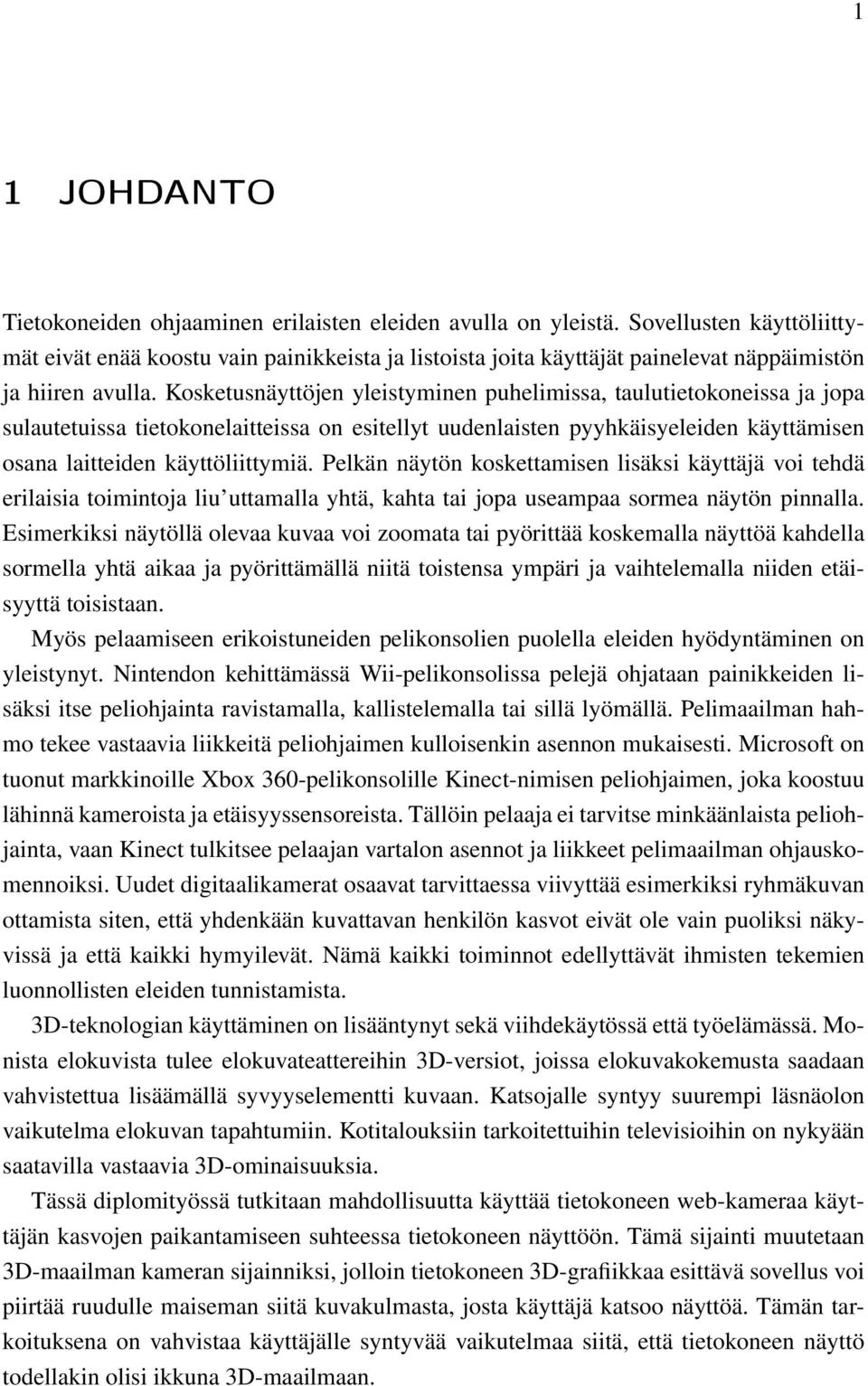 Kosketusnäyttöjen yleistyminen puhelimissa, taulutietokoneissa ja jopa sulautetuissa tietokonelaitteissa on esitellyt uudenlaisten pyyhkäisyeleiden käyttämisen osana laitteiden käyttöliittymiä.