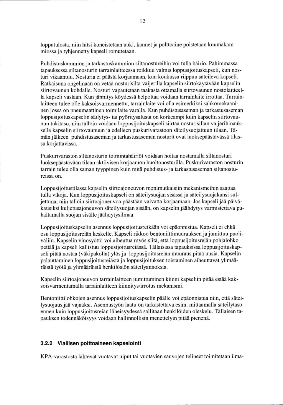 Ratkaisuna ongelmaan on vetää nosturisilta vaijerilla kapselin siirtokäytävään kapselin siirtovaunun kohdalle. Nosturi vapautetaan taakasta ottamalla siirtovaunun nostolaitteella kapseli vastaan.