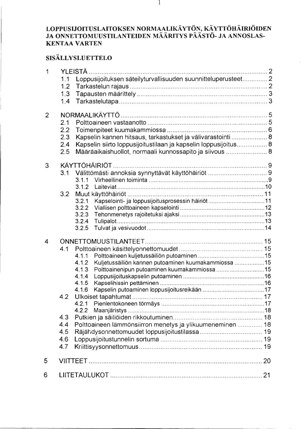 .. 5 2.2 Toimenpiteet kuumakammiossa... 6 2.3 Kapselin kannen hitsaus, tarkastukset ja välivarastointi... 8 2.4 Kapselin siirto loppusijoitustilaan ja kapselin loppusijoitus... 8 2.5 Määräaikaishuollot, normaali kunnossapito ja siivous.