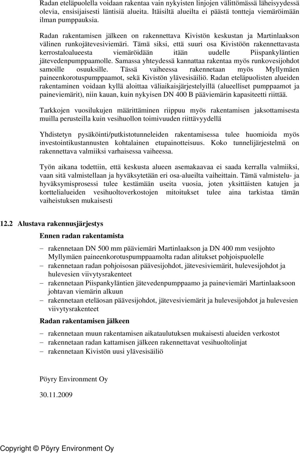 Tämä siksi, että suuri osa Kivistöön rakennettavasta kerrostaloalueesta viemäröidään itään uudelle Piispankyläntien jätevedenpumppaamolle.