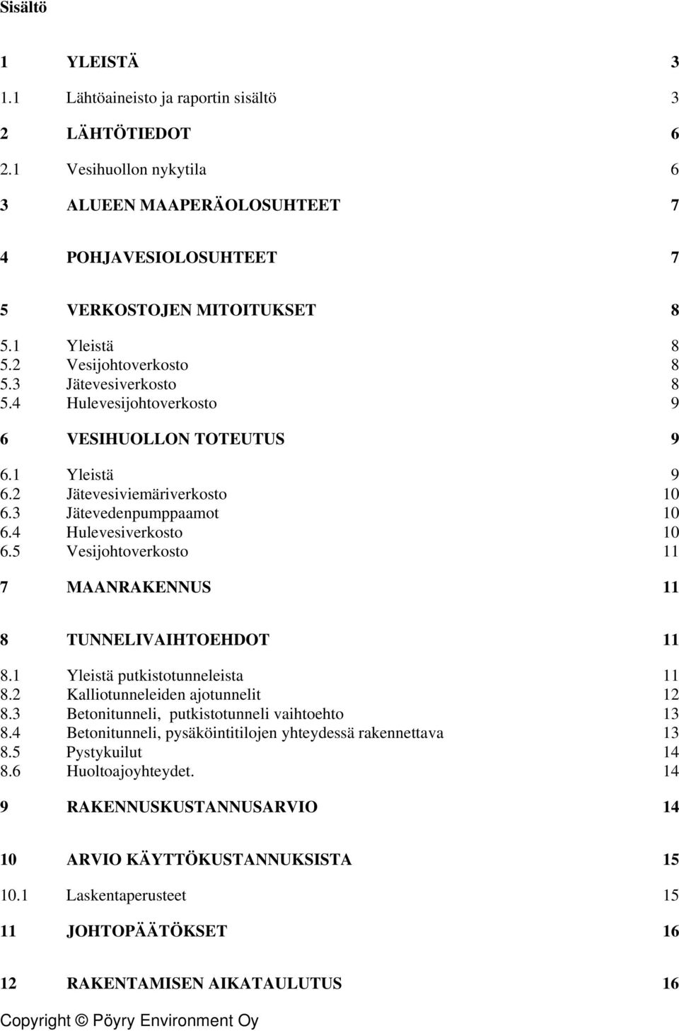 5 Vesijohtoverkosto 11 7 MAANRAKENNUS 11 8 TUNNELIVAIHTOEHDOT 11 8.1 Yleistä putkistotunneleista 11 8.2 Kalliotunneleiden ajotunnelit 12 8.3 Betonitunneli, putkistotunneli vaihtoehto 13 8.