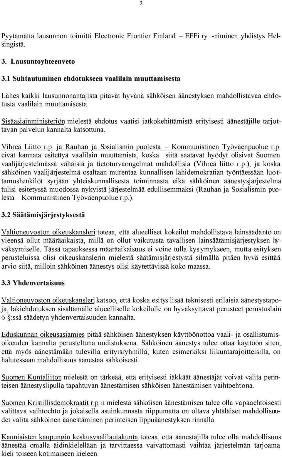 Sisäasiainministeriön mielestä ehdotus vaatisi jatkokehittämistä erityisesti äänestäjille tarjottavan palvelun kannalta katsottuna. Vihreä Liitto r.p. ja Rauhan ja Sosialismin puolesta Kommunistinen Työväenpuolue r.