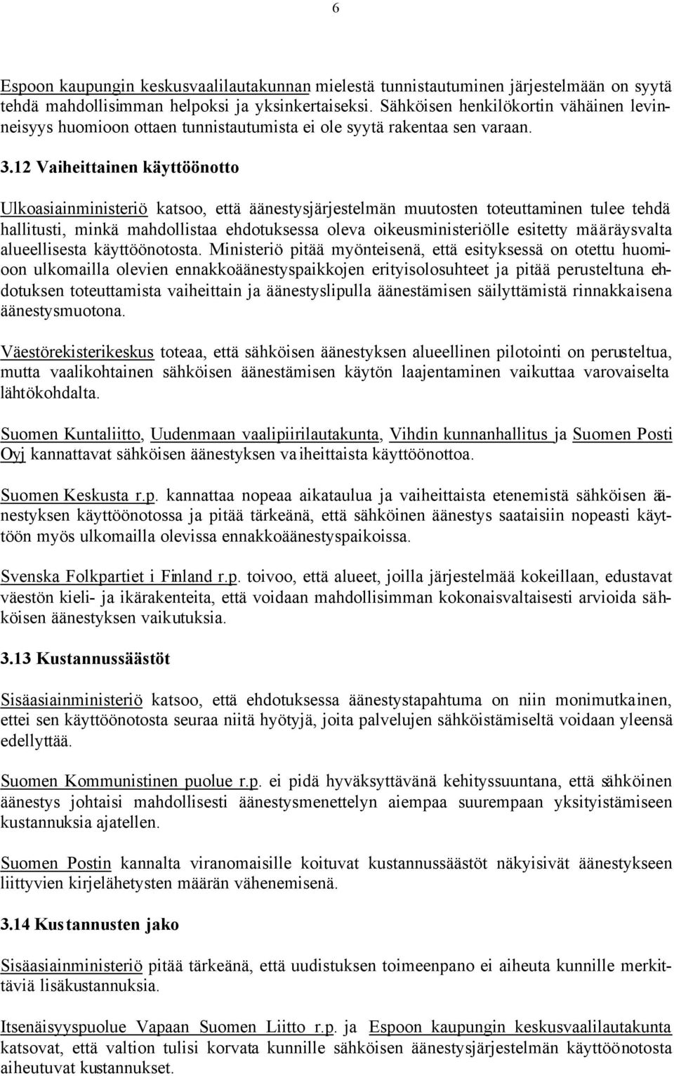 12 Vaiheittainen käyttöönotto Ulkoasiainministeriö katsoo, että äänestysjärjestelmän muutosten toteuttaminen tulee tehdä hallitusti, minkä mahdollistaa ehdotuksessa oleva oikeusministeriölle esitetty