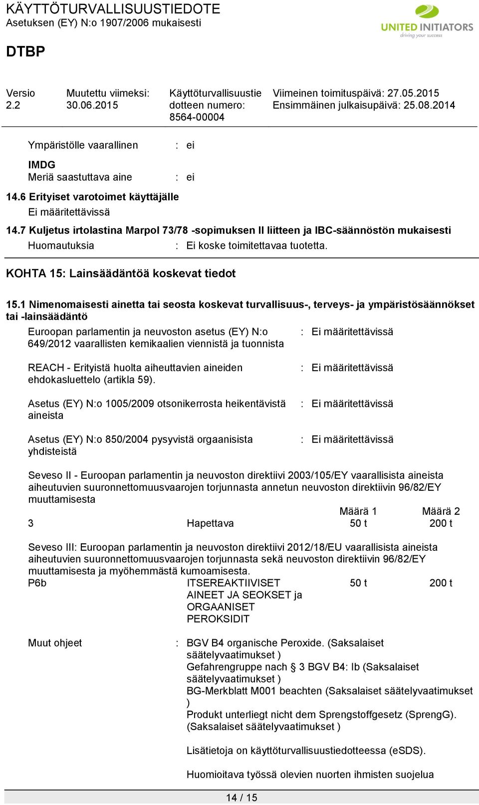 Lainsäädäntöä koskevat tiedot : Ei koske toimitettavaa tuotetta. 15.