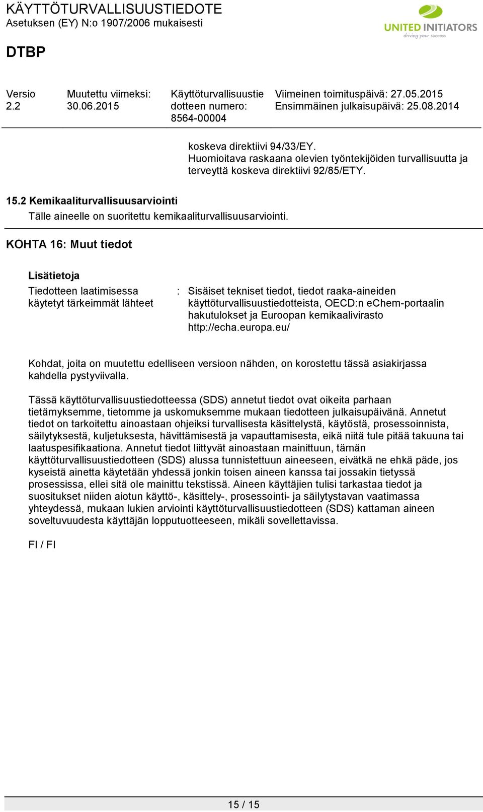 KOHTA 16: Muut tiedot Lisätietoja Tiedotteen laatimisessa käytetyt tärkeimmät lähteet : Sisäiset tekniset tiedot, tiedot raaka-aineiden käyttöturvallisuustiedotteista, OECD:n echem-portaalin