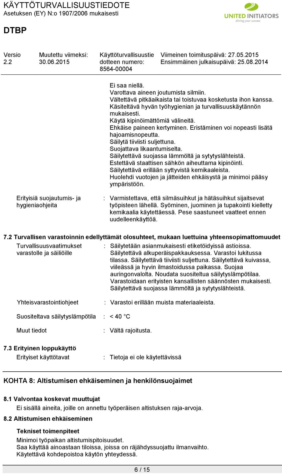 Säilytettävä suojassa lämmöltä ja sytytyslähteistä. Estettävä staattisen sähkön aiheuttama kipinöinti. Säilytettävä erillään syttyvistä kemikaaleista.