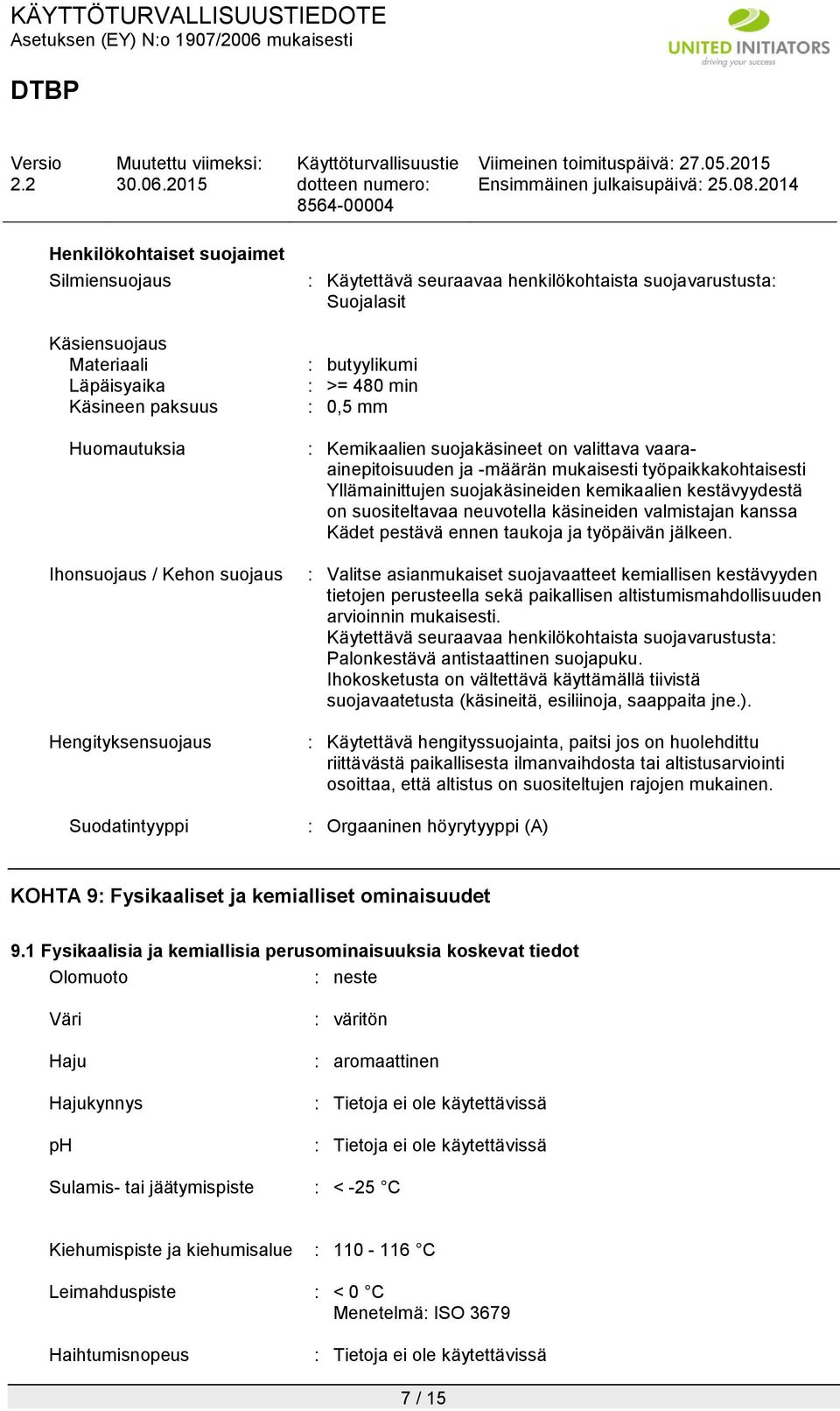 Yllämainittujen suojakäsineiden kemikaalien kestävyydestä on suositeltavaa neuvotella käsineiden valmistajan kanssa Kädet pestävä ennen taukoja ja työpäivän jälkeen.
