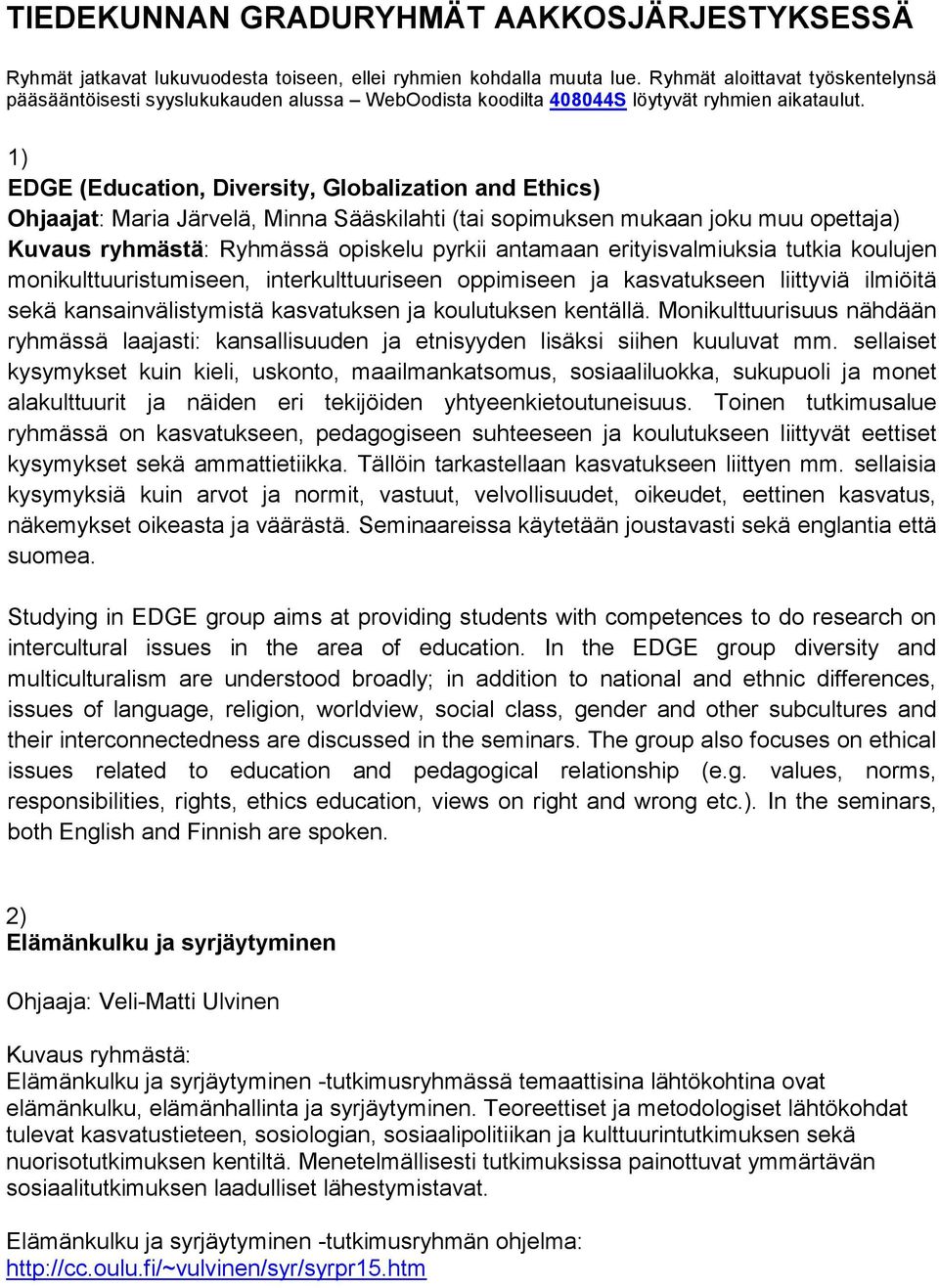 1) EDGE (Education, Diversity, Globalization and Ethics) Ohjaajat: Maria Järvelä, Minna Sääskilahti (tai sopimuksen mukaan joku muu opettaja) Kuvaus ryhmästä: Ryhmässä opiskelu pyrkii antamaan