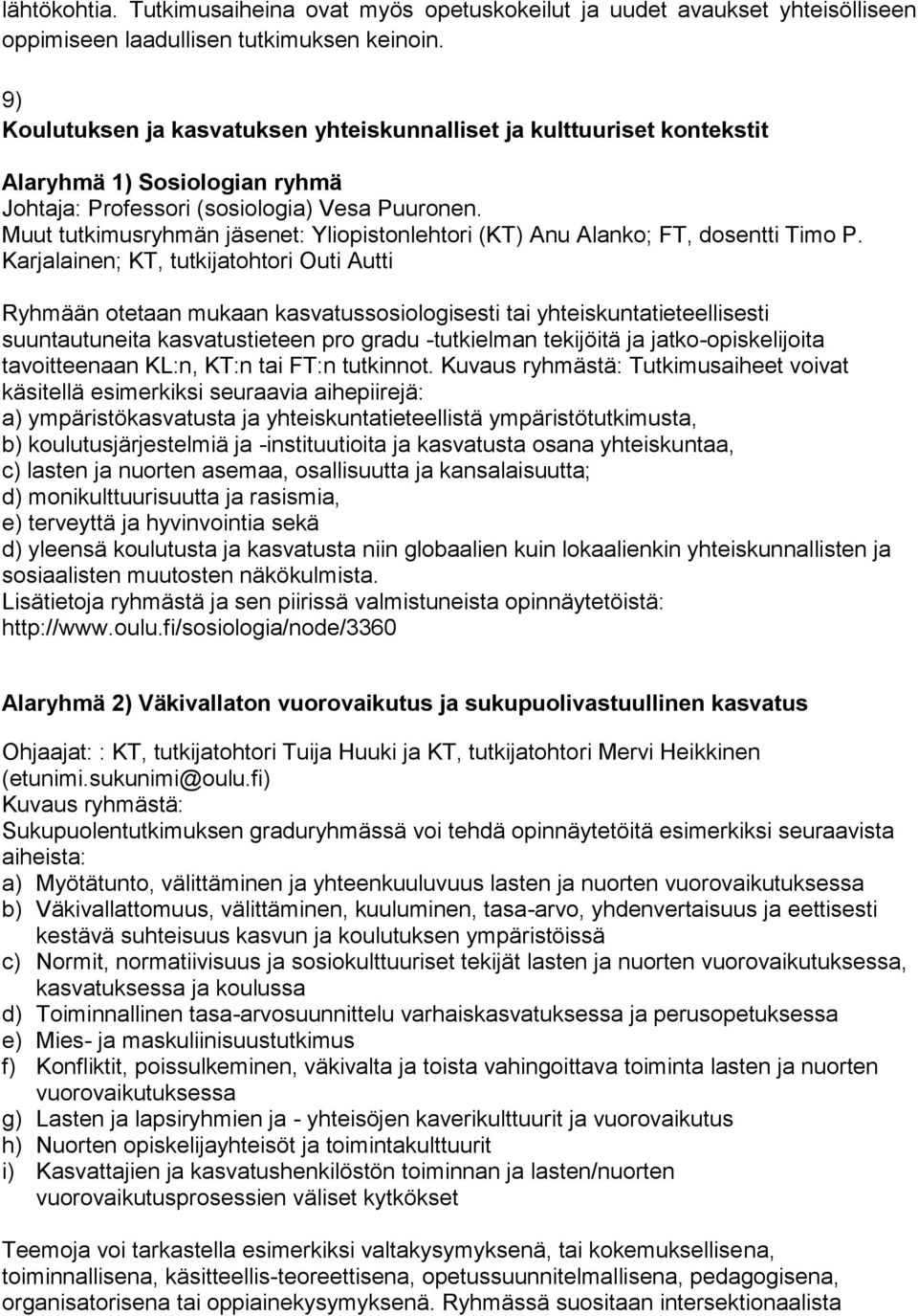 Muut tutkimusryhmän jäsenet: Yliopistonlehtori (KT) Anu Alanko; FT, dosentti Timo P.