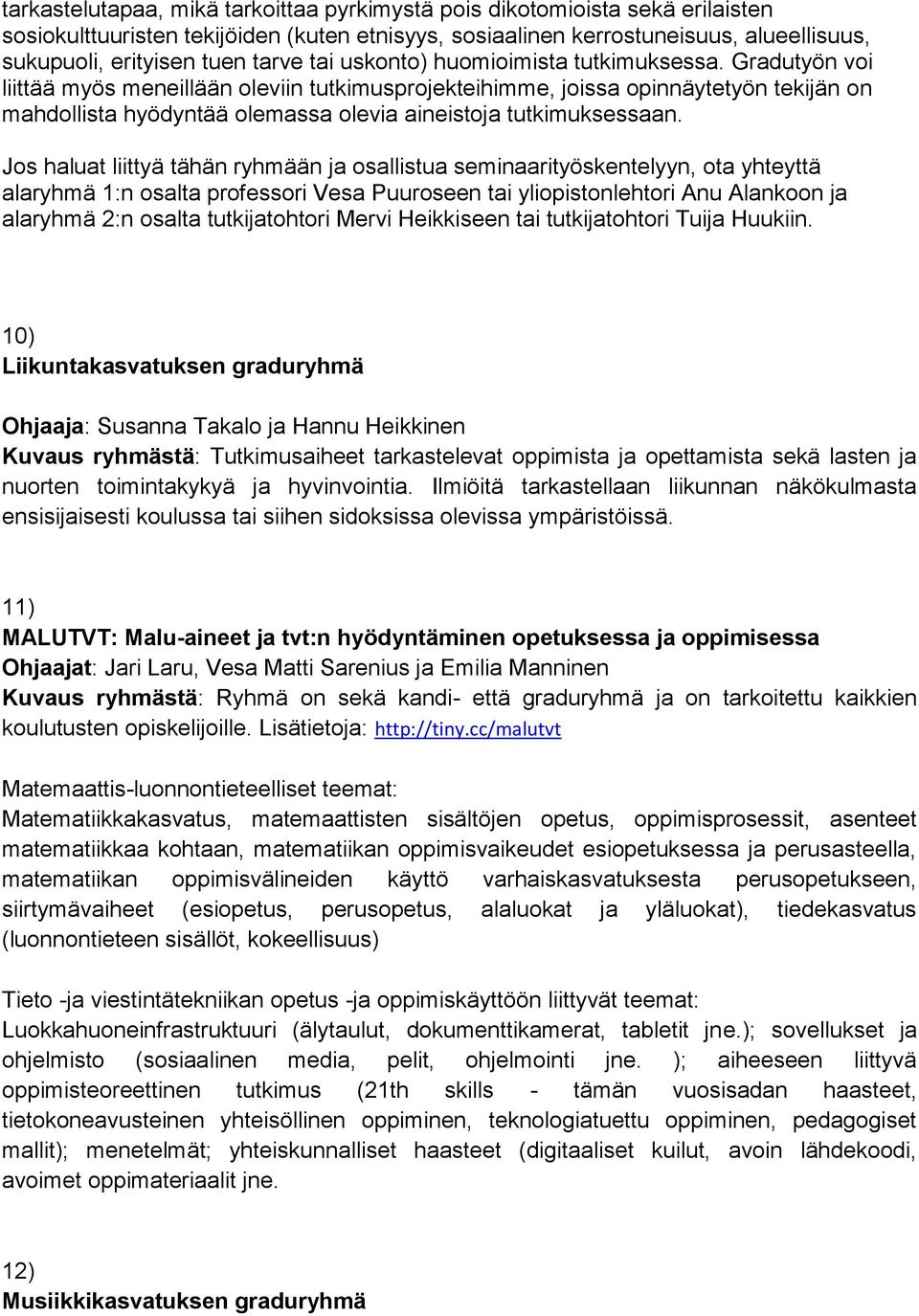 Gradutyön voi liittää myös meneillään oleviin tutkimusprojekteihimme, joissa opinnäytetyön tekijän on mahdollista hyödyntää olemassa olevia aineistoja tutkimuksessaan.