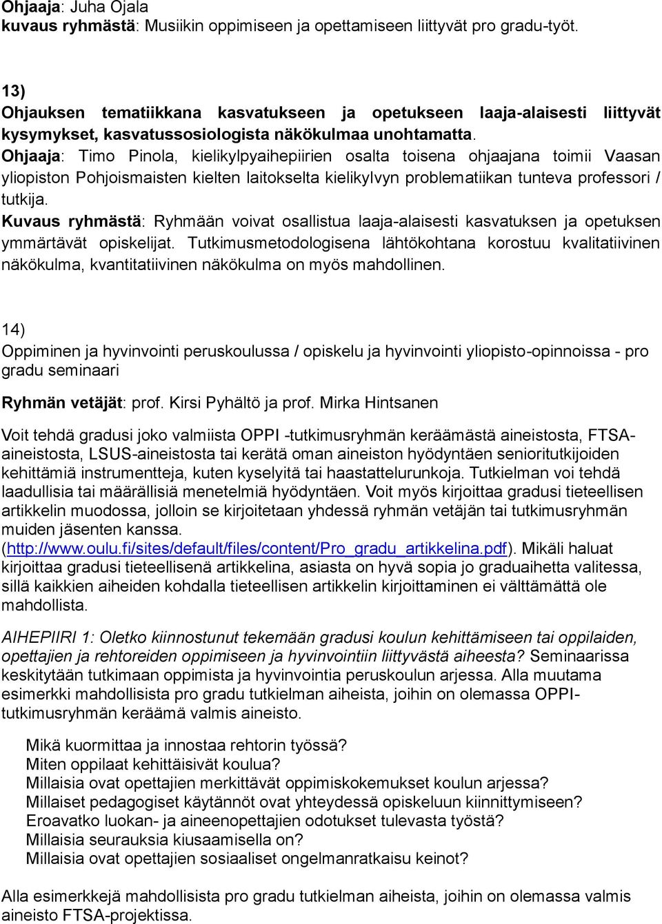 Ohjaaja: Timo Pinola, kielikylpyaihepiirien osalta toisena ohjaajana toimii Vaasan yliopiston Pohjoismaisten kielten laitokselta kielikylvyn problematiikan tunteva professori / tutkija.