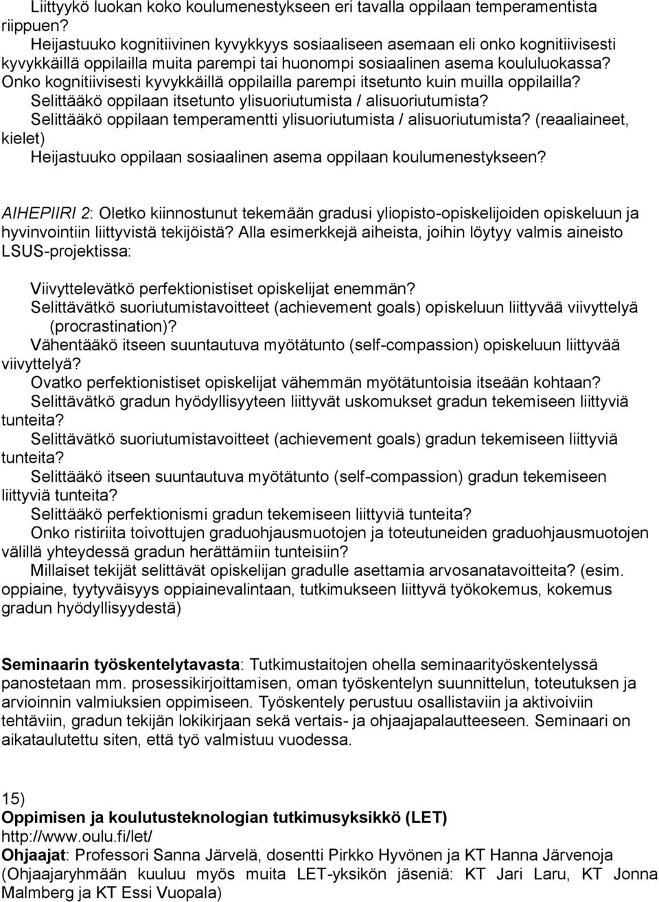 Onko kognitiivisesti kyvykkäillä oppilailla parempi itsetunto kuin muilla oppilailla? Selittääkö oppilaan itsetunto ylisuoriutumista / alisuoriutumista?