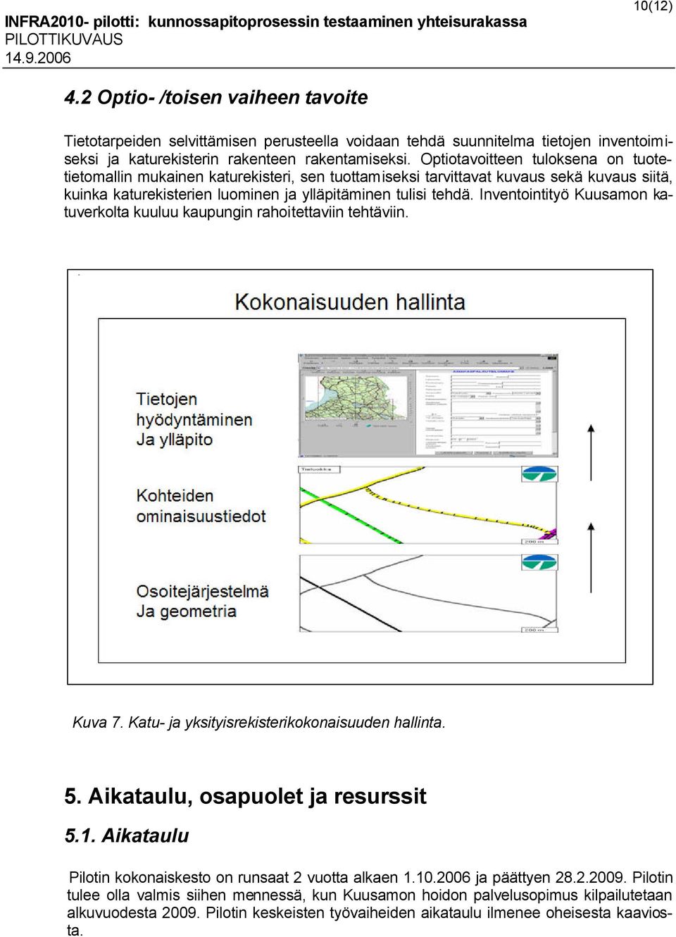 Inventointityö Kuusamon katuverkolta kuuluu kaupungin rahoitettaviin tehtäviin. Kuva 7. Katu- ja yksityisrekisterikokonaisuuden hallinta. 5. Aikataulu, osapuolet ja resurssit 5.1.