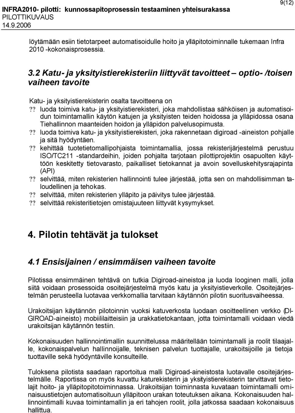 ? luoda toimiva katu- ja yksityistierekisteri, joka mahdollistaa sähköisen ja automatisoidun toimintamallin käytön katujen ja yksityisten teiden hoidossa ja ylläpidossa osana Tiehallinnon maanteiden