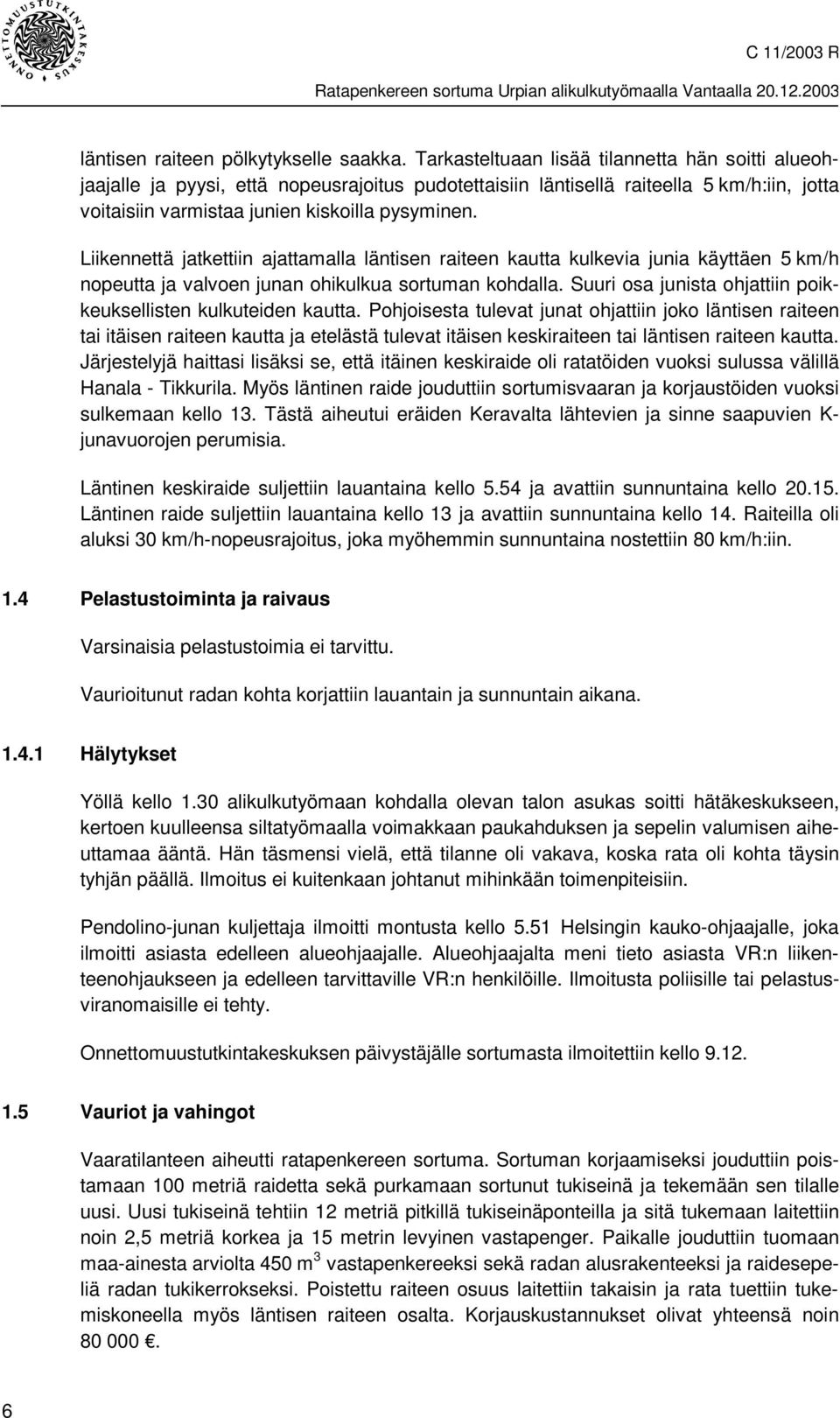 Liikennettä jatkettiin ajattamalla läntisen raiteen kautta kulkevia junia käyttäen 5 km/h nopeutta ja valvoen junan ohikulkua sortuman kohdalla.