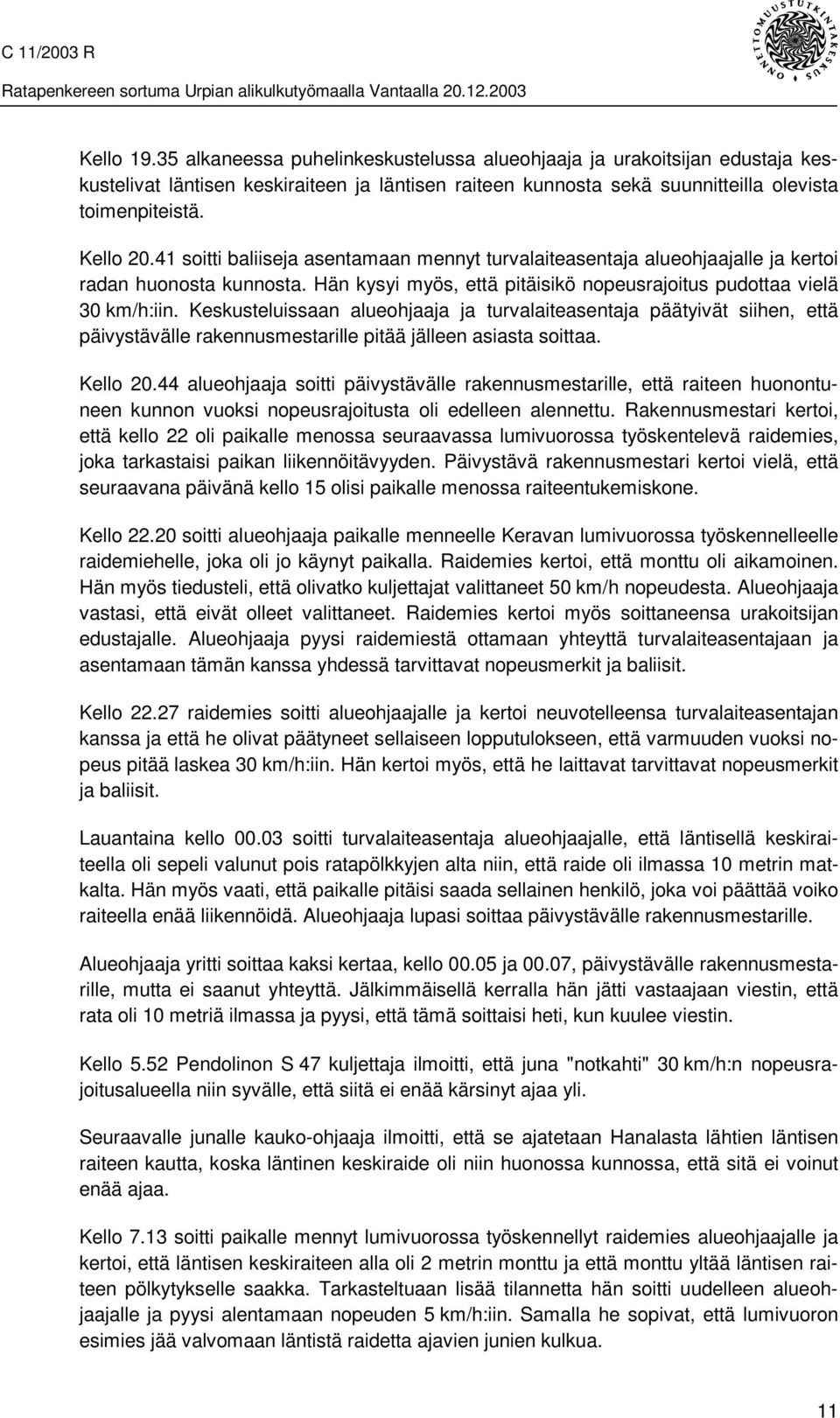 Keskusteluissaan alueohjaaja ja turvalaiteasentaja päätyivät siihen, että päivystävälle rakennusmestarille pitää jälleen asiasta soittaa. Kello 20.