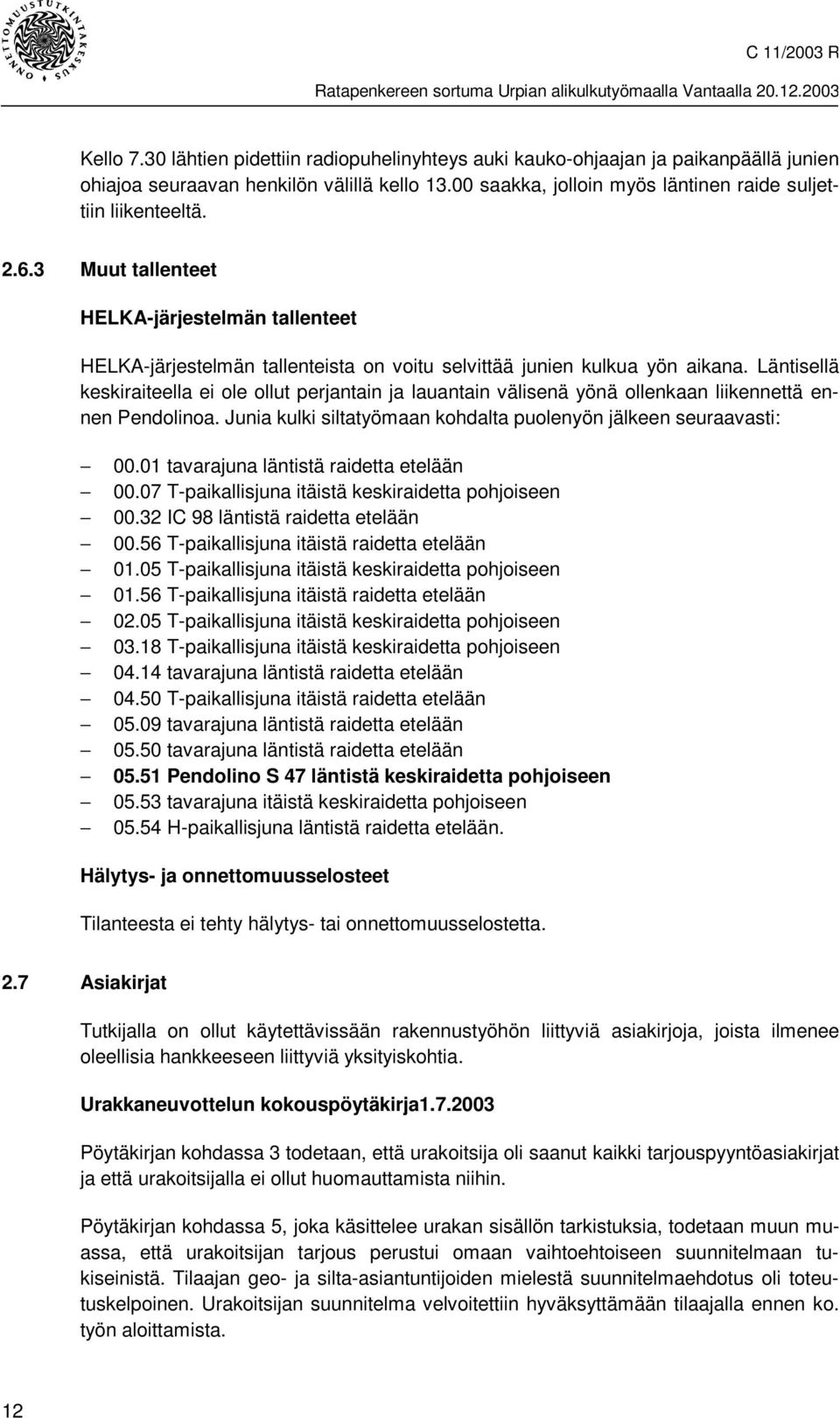 Läntisellä keskiraiteella ei ole ollut perjantain ja lauantain välisenä yönä ollenkaan liikennettä ennen Pendolinoa. Junia kulki siltatyömaan kohdalta puolenyön jälkeen seuraavasti: 00.