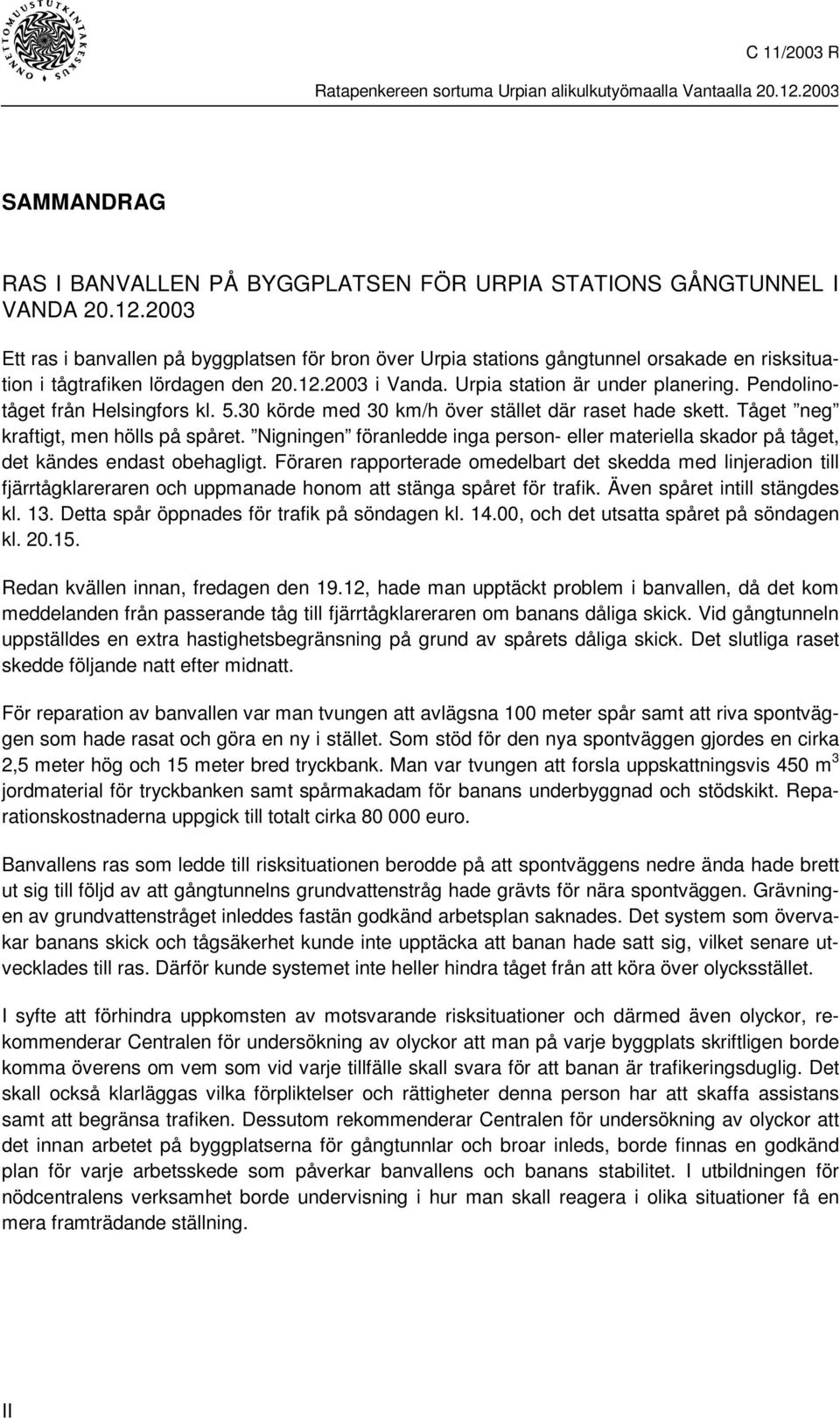 Pendolinotåget från Helsingfors kl. 5.30 körde med 30 km/h över stället där raset hade skett. Tåget neg kraftigt, men hölls på spåret.