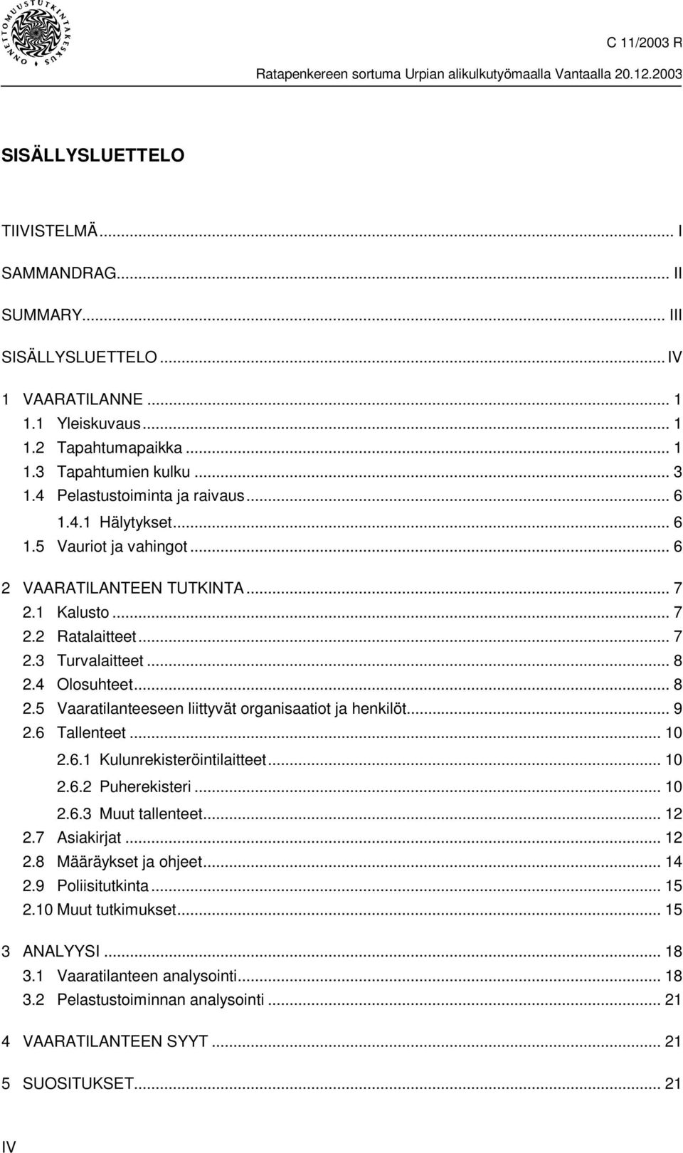 4 Olosuhteet... 8 2.5 Vaaratilanteeseen liittyvät organisaatiot ja henkilöt... 9 2.6 Tallenteet... 10 2.6.1 Kulunrekisteröintilaitteet... 10 2.6.2 Puherekisteri... 10 2.6.3 Muut tallenteet... 12 2.